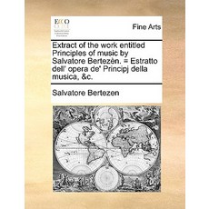 Extract of the Work Entitled Principles of Music by Salvatore Bertezn. = Estratto Dell' Opera de' Prin..., Gale Ecco, Print Editions