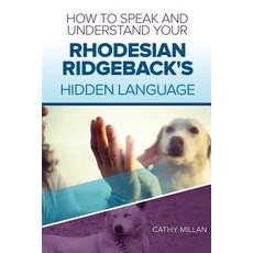 How to Speak and Understand Your Rhodesian Ridgeback's Hidden Language: Fun and Fascinating Guide to t..., Createspace Independent Publishing Platform
