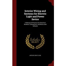 Interior Wiring and Systems for Electric Light and Power Sevice: A Manual of Practice for Electrical W..., Andesite Press