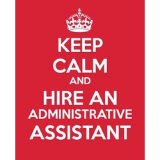 Keep Calm and Hire an Administrative Assistant: Administrative Assistant Gift Book Notebook Quotes Gif..., Createspace