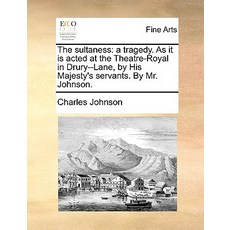 The Sultaness: A Tragedy. as It Is Acted at the Theatre-Royal in Drury--Lane by His Majesty's Servant..., Gale Ecco, Print Editions