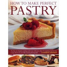 How to Make Perfect Pastry: The Fine Art of Pastry-Making Made Easy with More Than 75 Tempting Step-By..., Southwater Publishing
