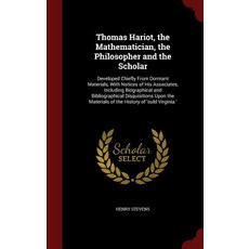 Thomas Hariot the Mathematician the Philosopher and the Scholar: Developed Chiefly from Dormant Mate..., Andesite Press