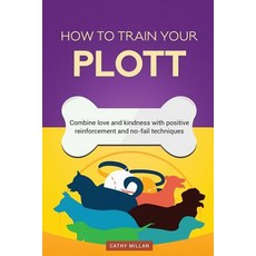 How to Train Your Plott (Dog Training Collection): Combine Love and Kindness with Positive Reinforceme..., Createspace Independent Publishing Platform