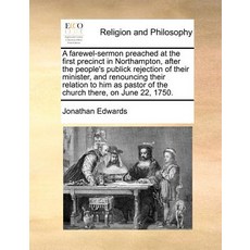 A Farewel-Sermon Preached at the First Precinct in Northampton After the People's Publick Rejection o..., Gale Ecco, Print Editions