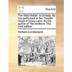 The West Indian: A Comedy. as It Is Performed at the Theatre Royal in Drury-Lane. by the Author of the..., Gale Ecco, Print Editions