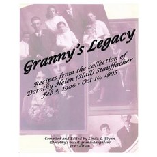 Granny's Legacy: Recipes from the Collection of Dorothy Helen (Hall) Stauffacher Feb 3 1906 - Oct 10 ..., Createspace Independent Publishing Platform