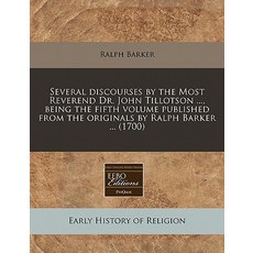 Several Discourses by the Most Reverend Dr. John Tillotson ... Being the Fifth Volume Published from ..., Proquest, Eebo Editions
