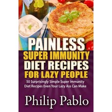 Painless Super Immunity Diet Recipes for Lazy People: 50 Simple Super Immunity Diet Recipes Even Your ..., Createspace Independent Publishing Platform
