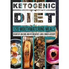 Ketogenic Diet: 120 Mouthwatering Meals: 30 Days of Low Carb High Fat Breakfast Lunch Dinner & Dess..., Createspace Independent Publishing Platform