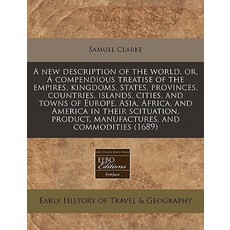 A New Description of the World Or a Compendious Treatise of the Empires Kingdoms States Provinces..., Proquest, Eebo Editions