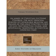 An Anker of Christian Doctrine Vvherein the Most Principal Pointes of Catholique Religion Are Proued..., Proquest, Eebo Editions