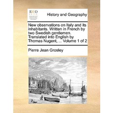 New Observations on Italy and Its Inhabitants. Written in French by Two Swedish Gentlemen. Translated ..., Gale Ecco, Print Editions