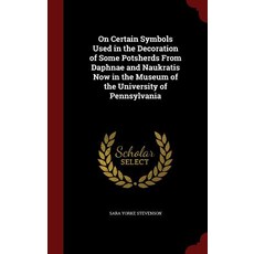On Certain Symbols Used in the Decoration of Some Potsherds from Daphnae and Naukratis Now in the Museum of the University of Pennsylvania Hardcover, Andesite Press