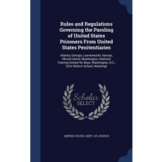Rules and Regulations Governing the Paroling of United States Prisoners from United States Penitentiar..., Sagwan Press