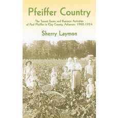 Pfeiffer Country: The Tenant Farms and Business Activities of Paul Pfeiffer in Clay County Arkansas: ..., Butler Center for Arkansas Studies