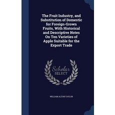 The Fruit Industry and Substitution of Domestic for Foreign-Grown Fruits with Historical and Descrip..., Sagwan Press
