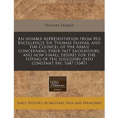 An Humble Representation from His Excellencie Sir Thomas Fairfax and the Councel of the Armie Concern..., Proquest, Eebo Editions