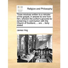 Three Missives Written to a Minister of the Gospel in Answer to One from Him; Wherein the Author's Gr..., Gale Ecco, Print Editions