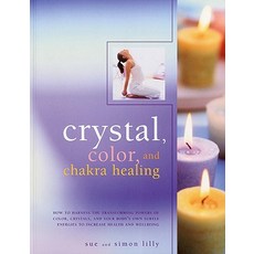 Crystal Color and Chakra Healing: How to Harness the Transforming Powers of Color Crystals and Your ..., Southwater Publishing