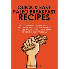 Quick and Easy Paleo Breakfast Recipes: Delicious Breakfast Recipes to Eat on the Paleo Diet If You Wa..., Createspace Independent Publishing Platform