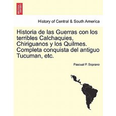 Historia de Las Guerras Con Los Terribles Calchaquies Chiriguanos y Los Quilmes. Completa Conquista d..., British Library, Historical Print Editions