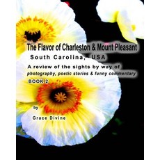 The Flavor of Charleston & Mount Pleasant South Carolina USA: A Review of the Sights by Way of Photog..., Createspace Independent Publishing Platform