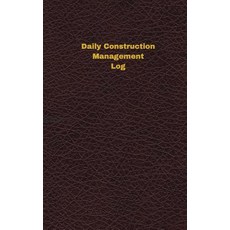 Daily Construction Management Log (Logbook Journal - 96 Pages 5 X 8 Inches): Daily Construction Mana..., Createspace Independent Publishing Platform