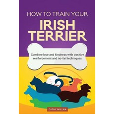 How to Train Your Irish Terrier (Dog Training Collection): Combine Love and Kindness with Positive Rei..., Createspace Independent Publishing Platform
