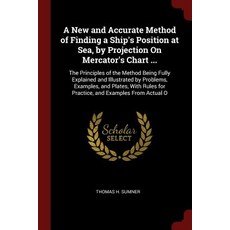 A New and Accurate Method of Finding a Ship's Position at Sea by Projection on Mercator's Chart ...: ..., Andesite Press