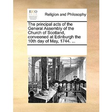 The Principal Acts of the General Assembly of the Church of Scotland Conveened at Edinburgh the 10th ..., Gale Ecco, Print Editions