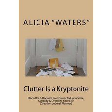 Clutter Is a Kryptonite: Declutter & Reclaim Your Power to Harmonize Simplify & Organize Your Life (C..., Createspace Independent Publishing Platform