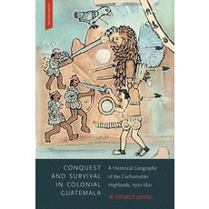 Conquest and Survival in Colonial Guatemala Fourth Edition: A Historical Geography of the Cuchumatan ..., McGill-Queen's University Press