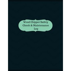 Wood Chipper Safety Check & Maintenance Log (Logbook Journal - 126 Pages 8.5 X: Wood Chipper Safety ..., Createspace Independent Publishing Platform