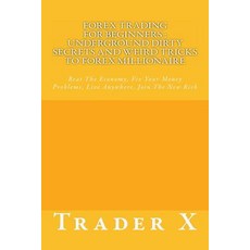 Forex Trading for Beginners: Underground Dirty Secrets and Weird Tricks to Forex Millionaire: Beat the..., Createspace
