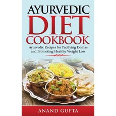 Ayurvedic Diet Cookbook: Ayurvedic Recipes for Pacifying Doshas and Promoting Healthy Weight Loss Pap..., Createspace Independent Publishing Platform
