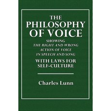 The Philosophy of Voice: Showing the Right and Wrong Action of Voice in Speech and Song with Laws for ..., Createspace Independent Publishing Platform