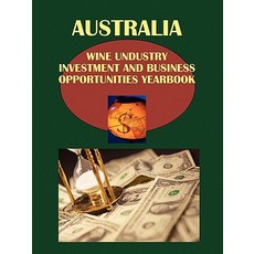 Australia Wine Industry Investment and Business Opportunities Yearbook Volume 1 Strategic Information ..., International Business Publications, USA