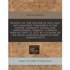 Exodus Or the Decease of Holy Men and Ministers Consider'd in the Nature Certainty Causes and Imp..., Proquest, Eebo Editions