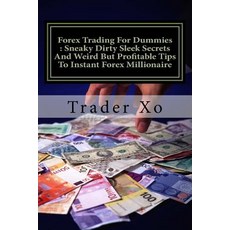 Forex Trading for Dummies: Sneaky Dirty Sleek Secrets and Weird But Profitable Tips to Instant Forex M..., Createspace Independent Publishing Platform