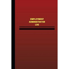 Employment Administrator Log (Logbook Journal - 124 Pages 6 X 9 Inches): Employment Administrator Lo..., Createspace Independent Publishing Platform