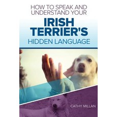 How to Speak and Understand Your Irish Terrier's Hidden Language: Fun and Fascinating Guide to the Inn..., Createspace Independent Publishing Platform