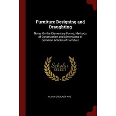 Furniture Designing and Draughting: Notes on the Elementary Forms Methods of Construction and Dimensi..., Andesite Press