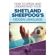 How to Speak and Understand Your Shetland Sheepdog's Hidden Language: Fun and Fascinating Guide to the..., Createspace Independent Publishing Platform