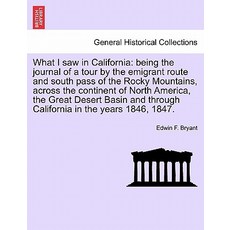 What I Saw in California: Being the Journal of a Tour by the Emigrant Route and South Pass of the Rock..., British Library, Historical Print Editions