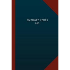 Employee Hours Log (Logbook Journal - 124 Pages 6 X 9): Employee Hours Logbook (Blue Cover Medium) ..., Createspace Independent Publishing Platform