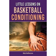 Little Lessons on Basketball Conditioning: A Research-Based Guide for Coaches to Create the Most Effec..., Createspace Independent Publishing Platform