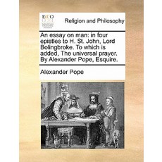 An Essay on Man: In Four Epistles to H. St. John Lord Bolingbroke. to Which Is Added the Universal P..., Gale Ecco, Print Editions