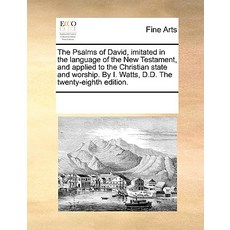 The Psalms of David Imitated in the Language of the New Testament and Applied to the Christian State..., Gale Ecco, Print Editions