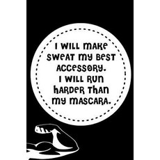 I Will Make Sweat My Best Accessory. I Will Run Harder Than My Mascara: Exercise Log Book- Workout Jou..., Createspace Independent Publishing Platform
